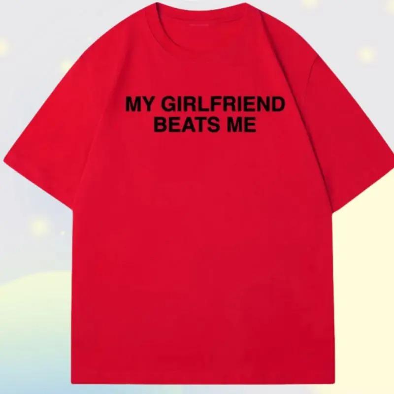 My Girlfriend Beats Me Funny Meme Graphic Print TShirt Men Women Summer New Tee Fashion Cotton Oneck Oversize Loose Casual Top