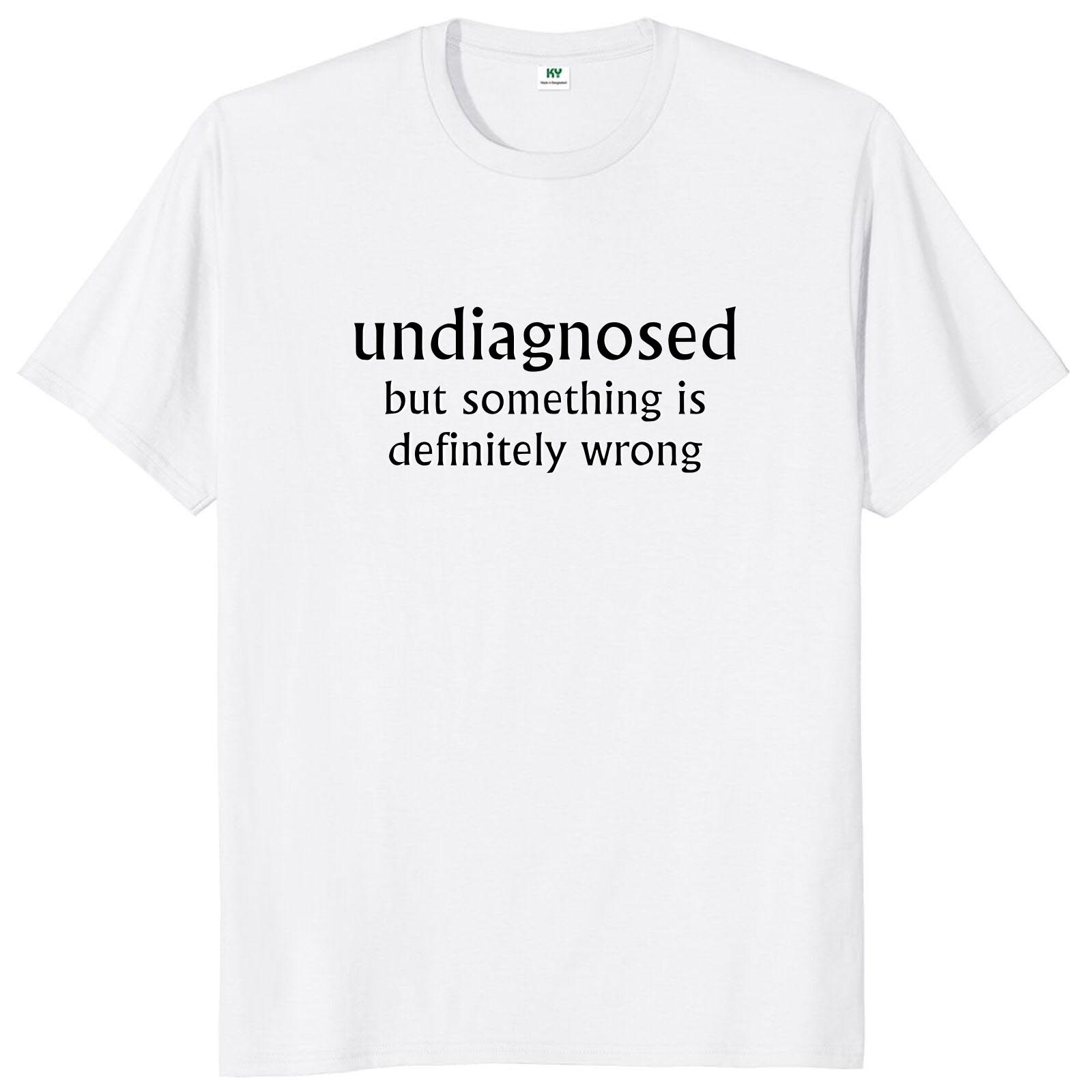 

Undiagnosed But Something Is Definitly Wrong T Shirt Funny Quotes Geek Tops Cotton Soft Unisex Tshirts EU Size 4XL