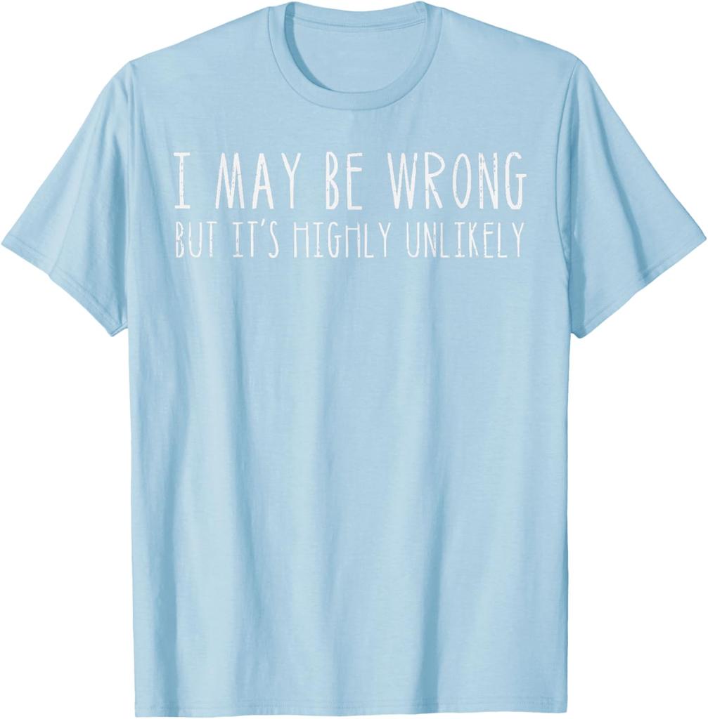 I May Be Wrong But Its Highly Unlikely Graphic Tee Casual Cotton Short Sleeve TShirt for Men Women