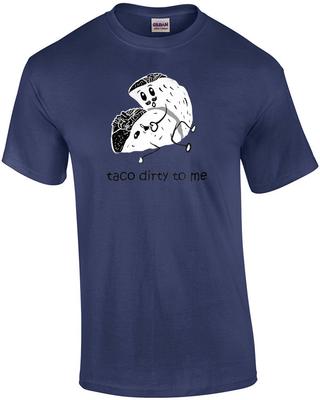 Taco Dirty To Me - Sexual Offensive T-shirt