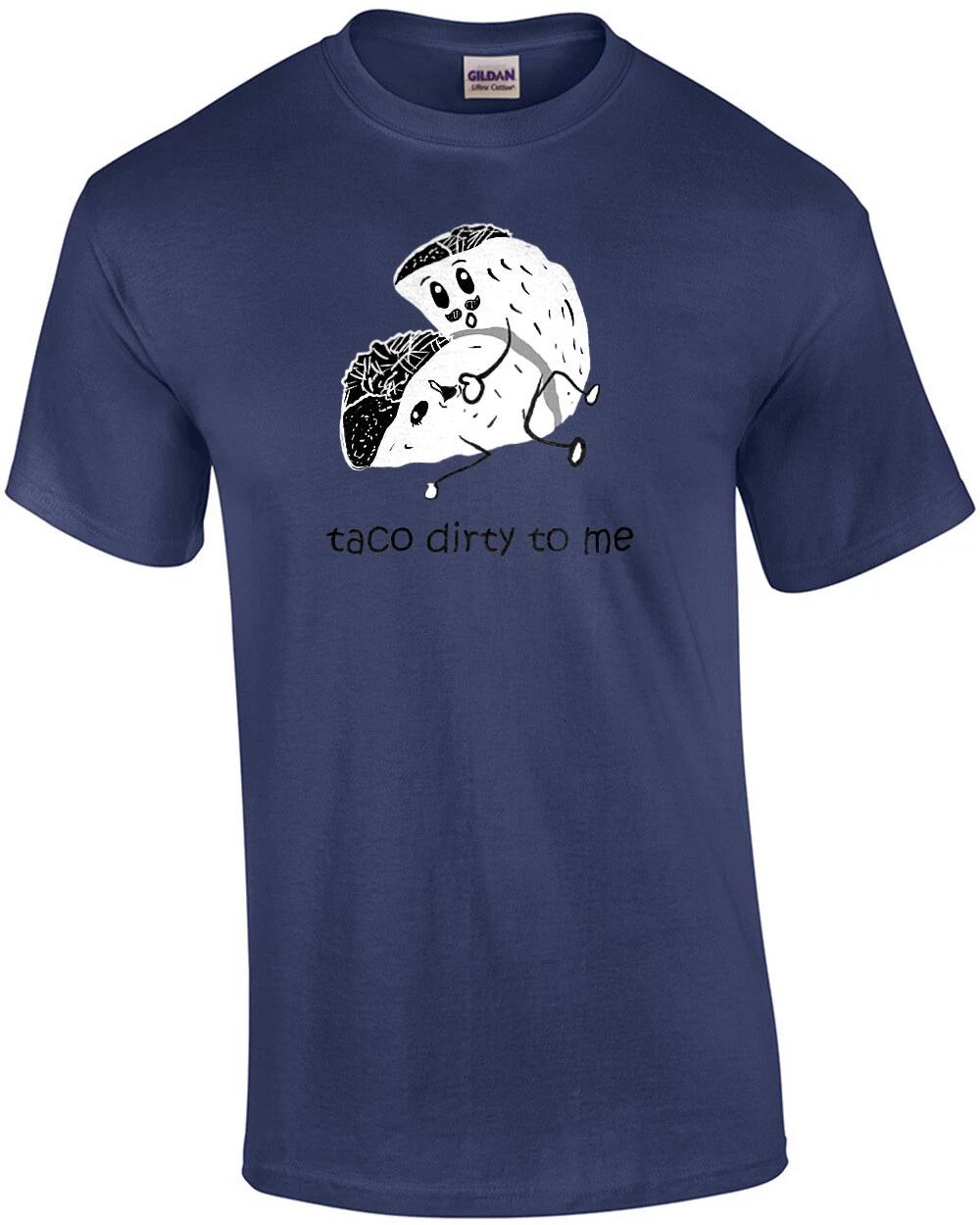 Taco Dirty To Me - sexual offensive t-shirt S