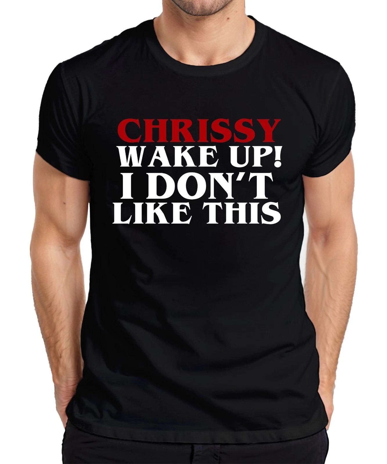 Chrissy Wake Up I Don t Like This lustig Geschenk Geburtstag Herren T-Shirt XXXXL