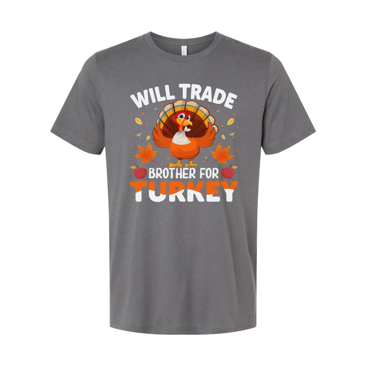 

Will Trade Brother For Turkey Thanksgiving Unisex T Shirt 3XL