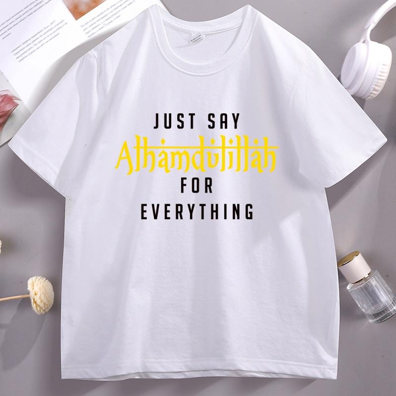 Just Say Alhamdulillah Everything Islamic Muslim Women TShirt Cotton Short Sleeve Round Neck Tshirt Male Clothing Streetwear