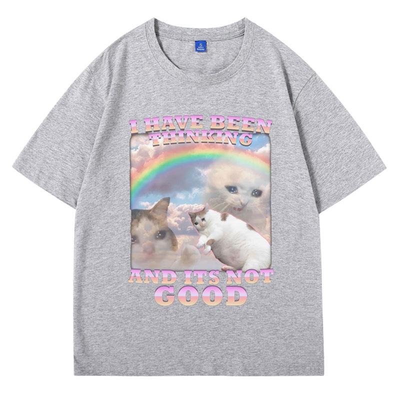 I Have Been Thinking and Its Not Good Funny Cat Meme T Shirt for Woman and Man 100% Cotton Loose Short Sleeve T-shirts Male Gift