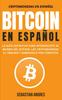The Bitcoin En Espanol : La Guia Definitiva Para Introducirte Al Mundo Del Bitcoin, Las Criptomonedas, El Trading Y Dominarlo Por Completo : 1 Book