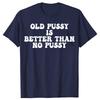 Funny Old Pussy Is Better Than No Pussy Graphic T-shirts Men Women's Fashion Casual Tshirt 100% Cotton Loose Oversized T Shirt