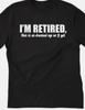 I'm Retired, This Is As Dressed Up As I Get Funny T Shirt Tee