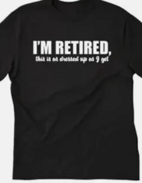 I m retired, this is as dressed up as I get funny t shirt tee XXXL