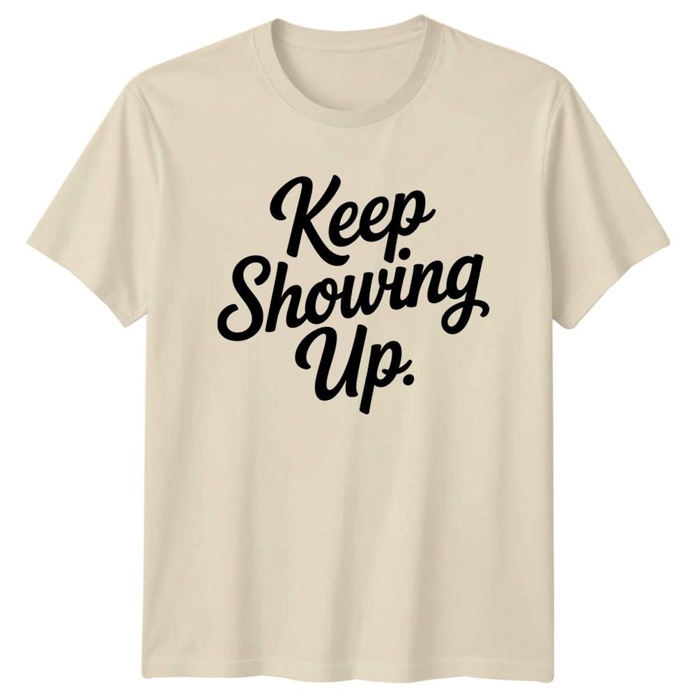 Keep Showing Unisexs TShirt Motivational Gift For Her