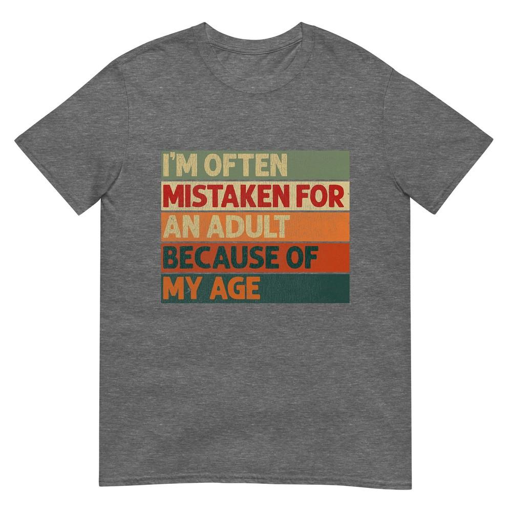 Im Often Mistaken For An Adult Because Of My Age Funny Tshirt