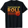 That's How We Roll Bowling Shirt For Men Women or Boys Girls Cotton Men T Shirt