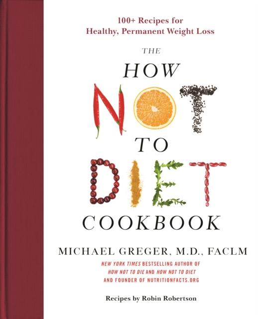 The The How Not To Diet Cookbook : 100+ Recipes for Healthy, Permanent Weight Loss Book