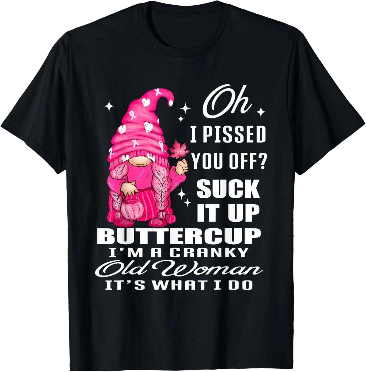 Oh I Pissed You Off Suck It Up Buttercup I m A Cranky Gnome Gift Unisex T-Shirt XL