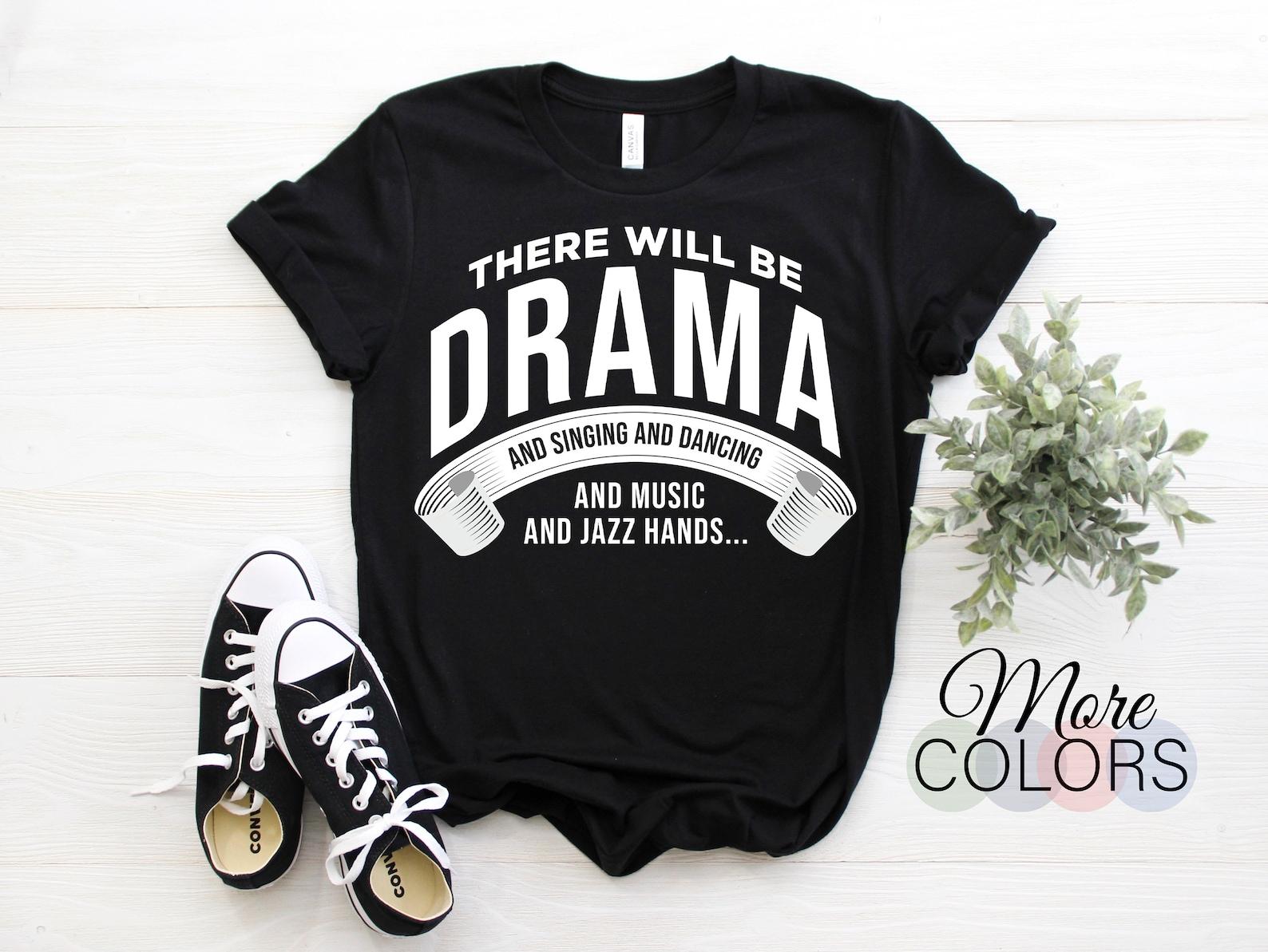 Theatre There Will Be Drama and Singing and Dancing Acting T-Shirt, Musicals Actor Actress Gift, Broadway Act Performance Performer Coach 130