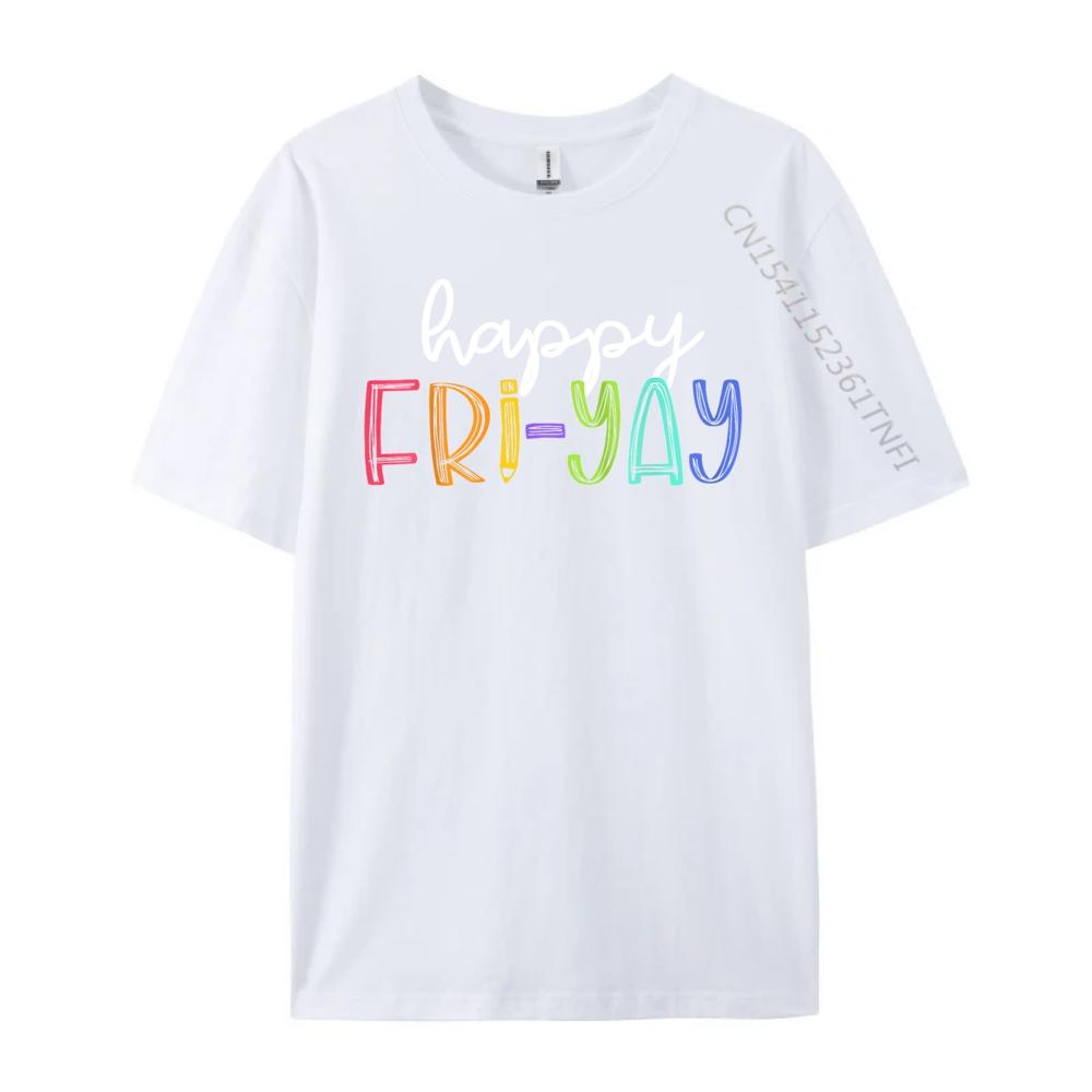 Happy FriYay Friday Funny Teacher Life Happy Friday Weekend T Shirt Men 100 Cotton Mens Cotton TShirt Birthday