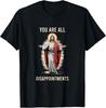 Funny Disappointment<wbr/>s All of You Jesus Christian Religion T-Shirt Unisex T-Shirt
