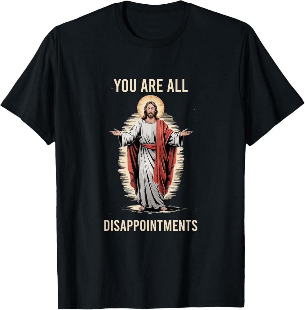

Funny Disappointment wbr/ s All of You Jesus Christian Religion T-Shirt Unisex T-Shirt M