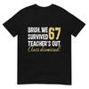 Bruh We Survived 67 Teachers Out Class Dismissed Last Day Tshirt