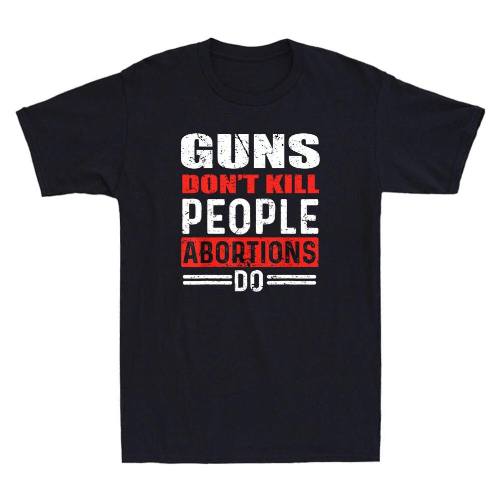 Guns Don t Kill People Abortions Do - Pro-Life Anti-Abortion Funny Men s T-Shirt S