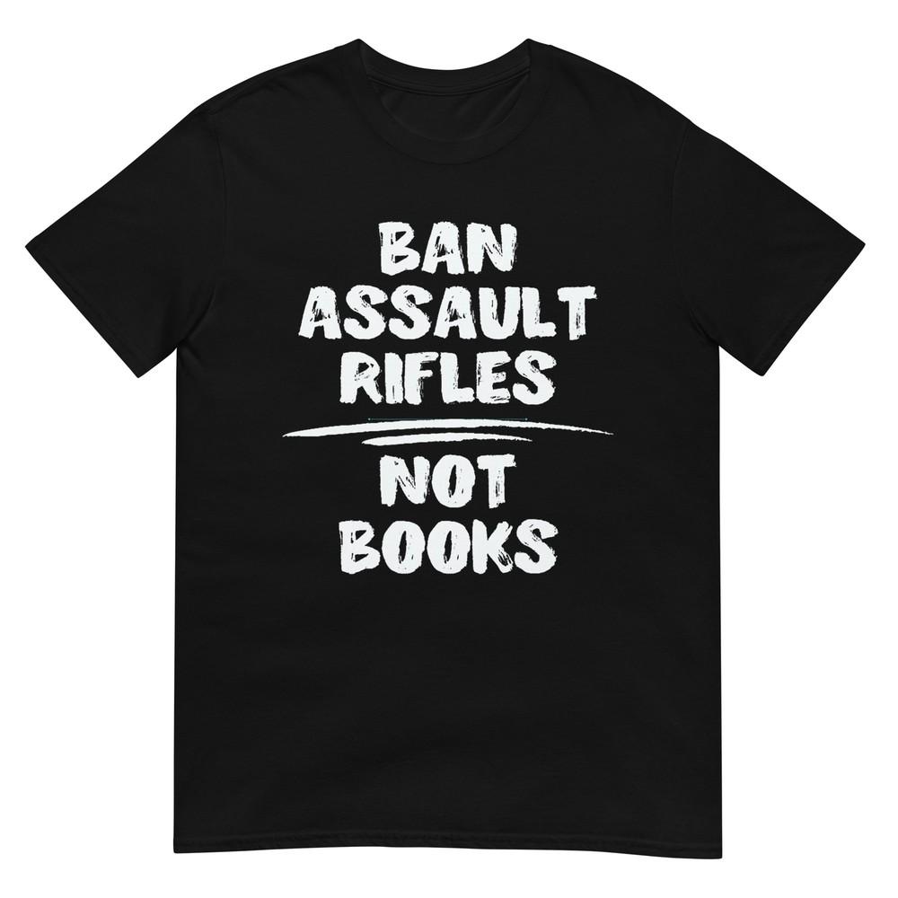Ban Assault Rifles Not Books, Gun Control T-Shirt XL