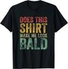 Does This Shirt Make Me Look Bald Funny Balding Bald Gift Unisex T-Shirt
