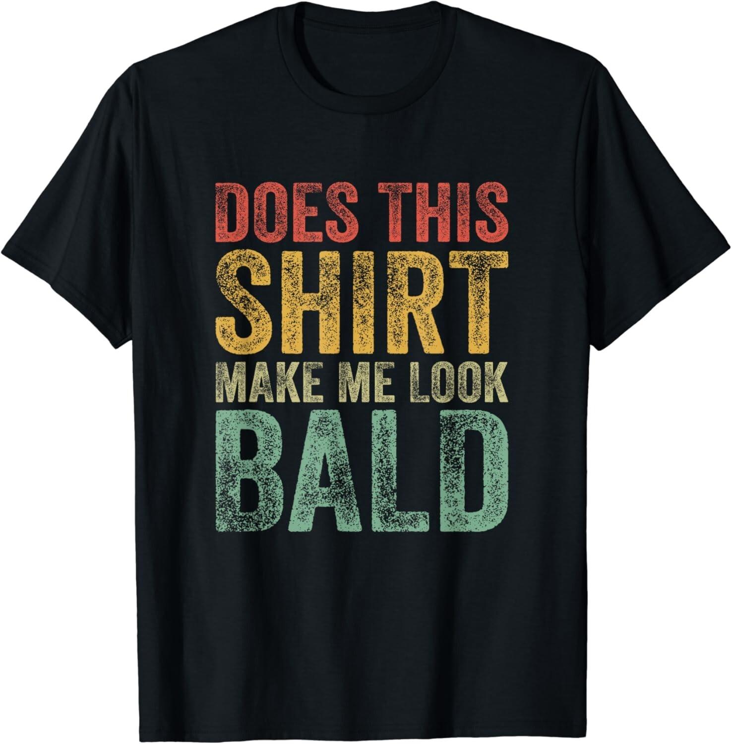 Does This Shirt Make Me Look Bald Funny Balding Bald Gift Unisex T-Shirt S