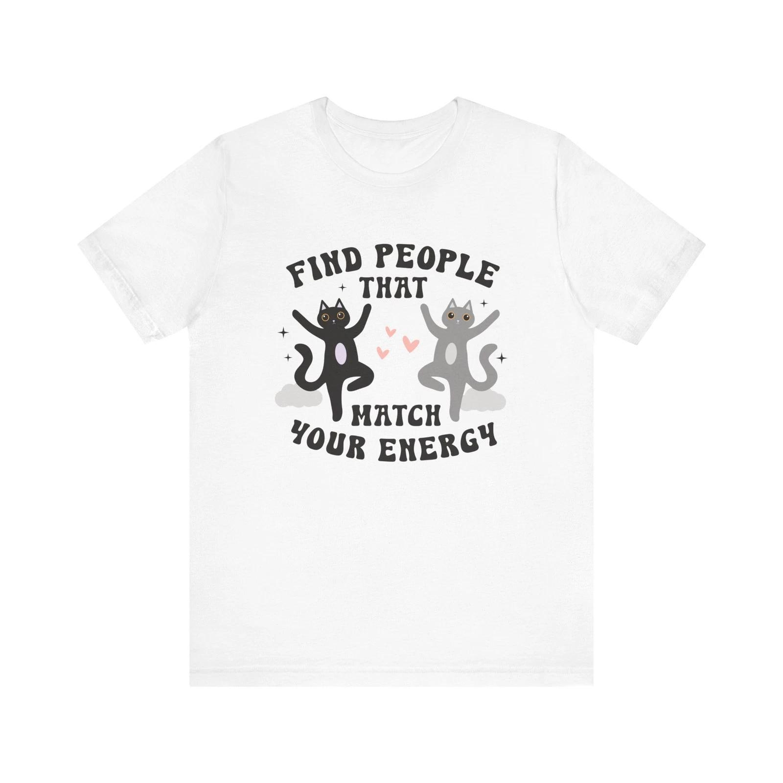Find People That Match Your Energy Shirt Cute Cat Graphic Tee Positive-Shirt 4XL