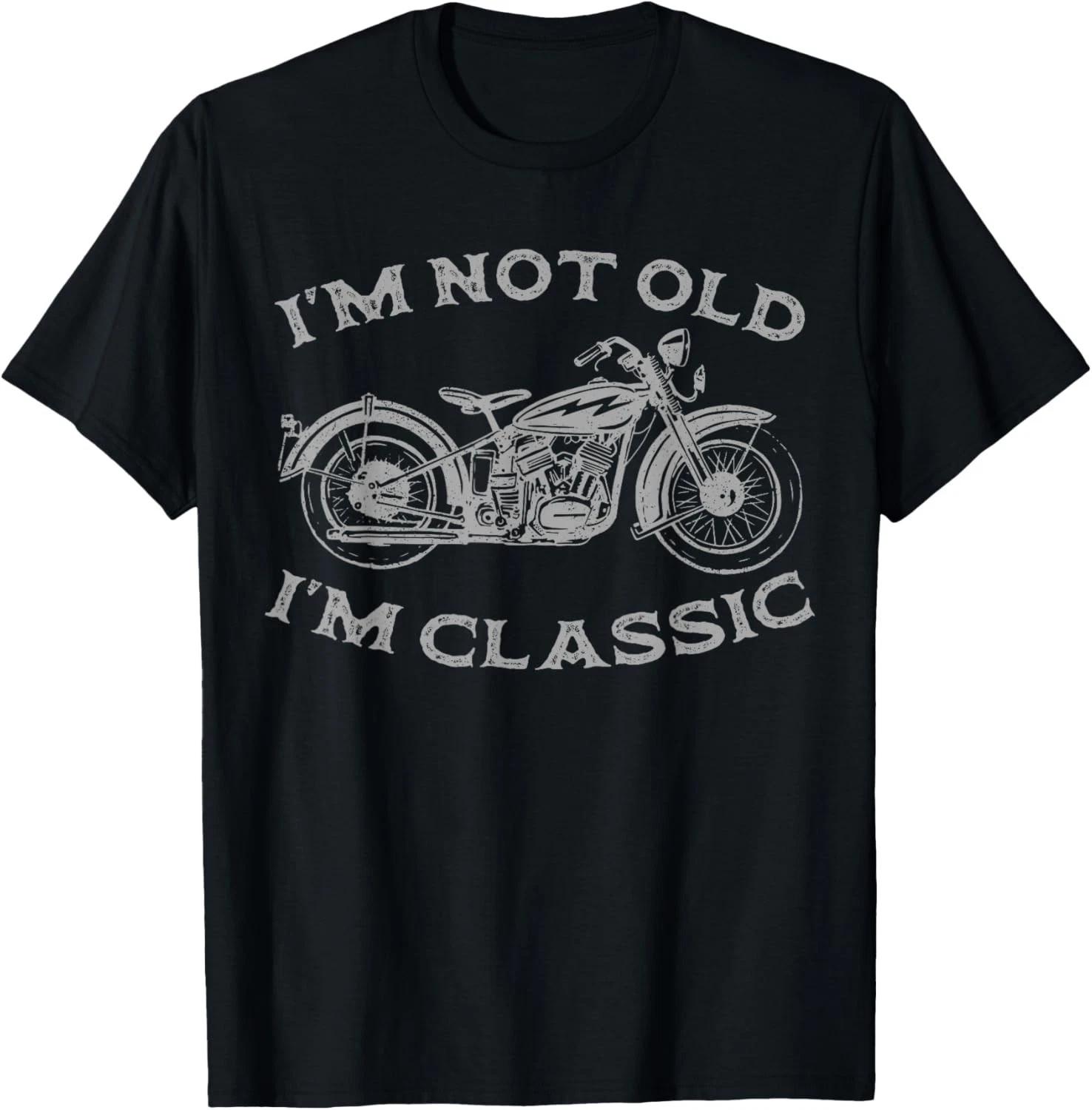 I m Not Old I m Classic Funny Motorcycle Graphic Men s Biker Gift Unisex T-Shirt 2XL