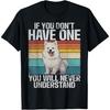 If You Dont Have One You Will Never Understand Samoyed T-Shirt