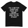 I'm A Better Christian Trump Supporters Atheist Meme T-Shirt