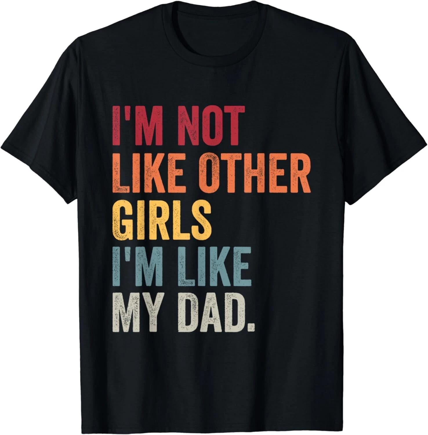I m Not Like Other Girls I m Like My Dad Daughter Gifts Tee Gift Unisex T-Shirt M