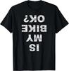 Is My Bike OK_ Biker Cycling Funny Cyclist Gift Tee Gift Unisex T-Shirt