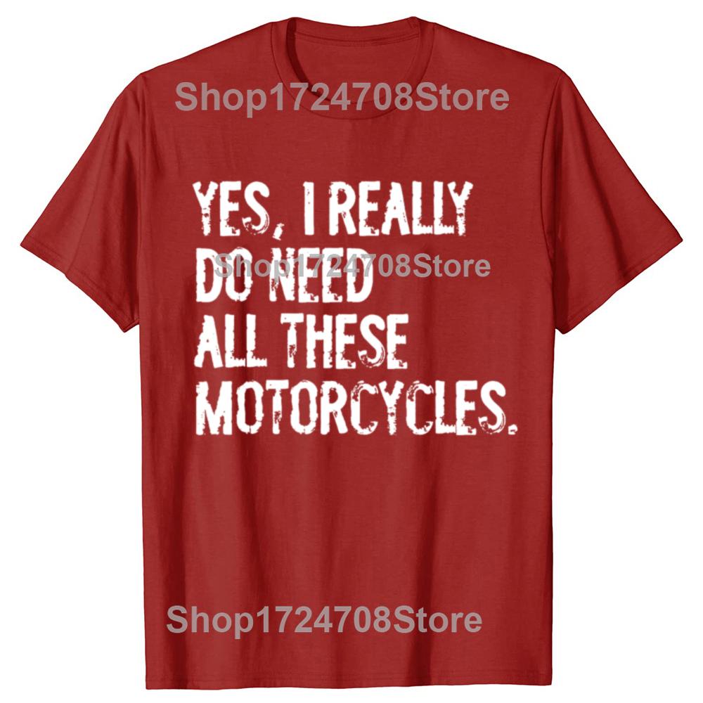 Yes I Really Do Need All These Motorcycles Funny Garage Tshirts Men Fashion Casual Tshirt 100 Cotton Loose Oversized T Shirt