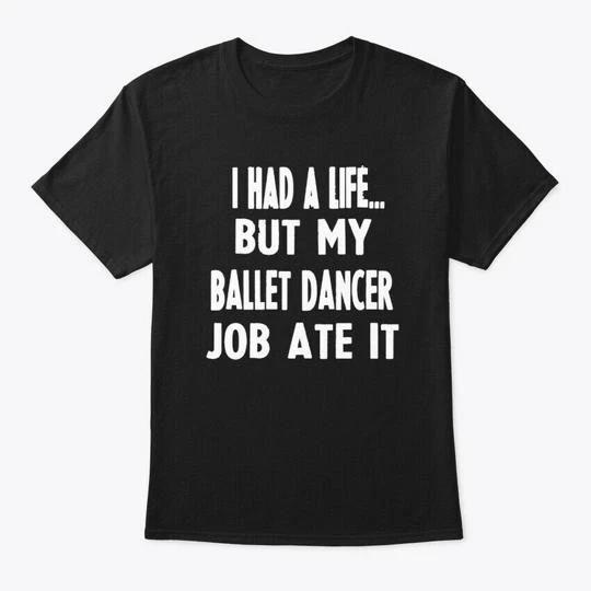 

Funny Gifts For Ballet Dancers T-Shirt Made in the USA Size S to 5XL 4XL