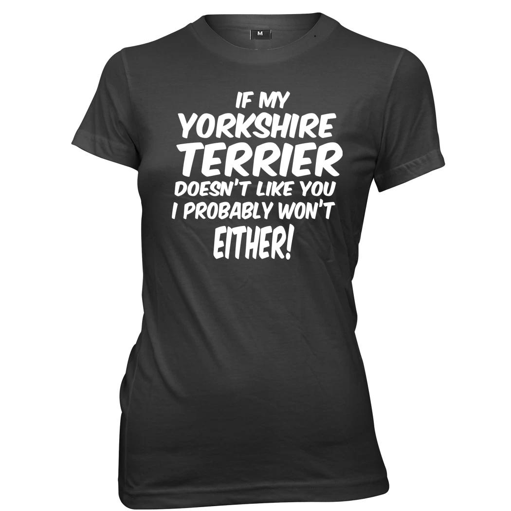 If My Yorkshire Terrier Doesn t Like You Probably Won t Womens T-Shirt L