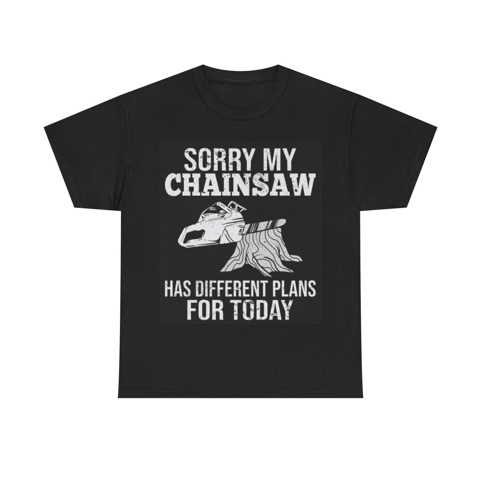 Men s and Women s T-shirts My Chainsaw Has Different Plans XXXXL