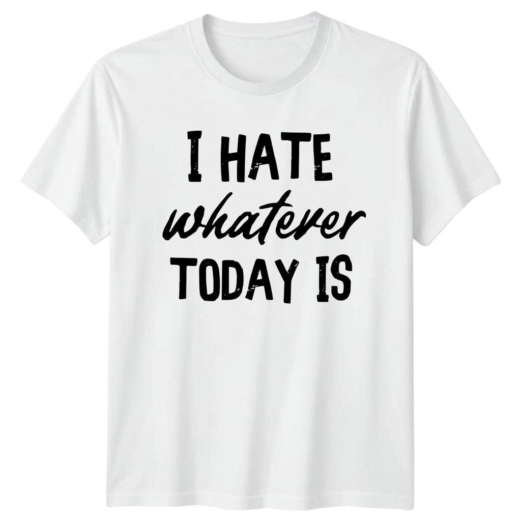 I HATE Whatever TODAY IS Sarcasm Unisexs TShirt Unisexs Tee Graphic Top
