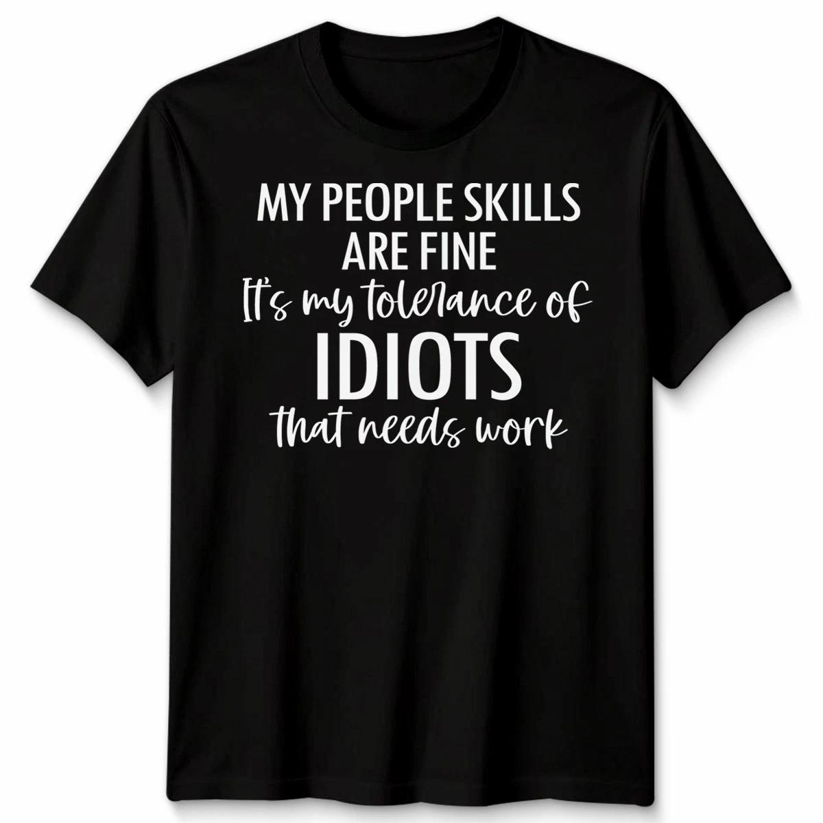 My People Skills Are Fine Intolerance To Idiots Funny Unisex TTshirt Novelty Gift 4XL