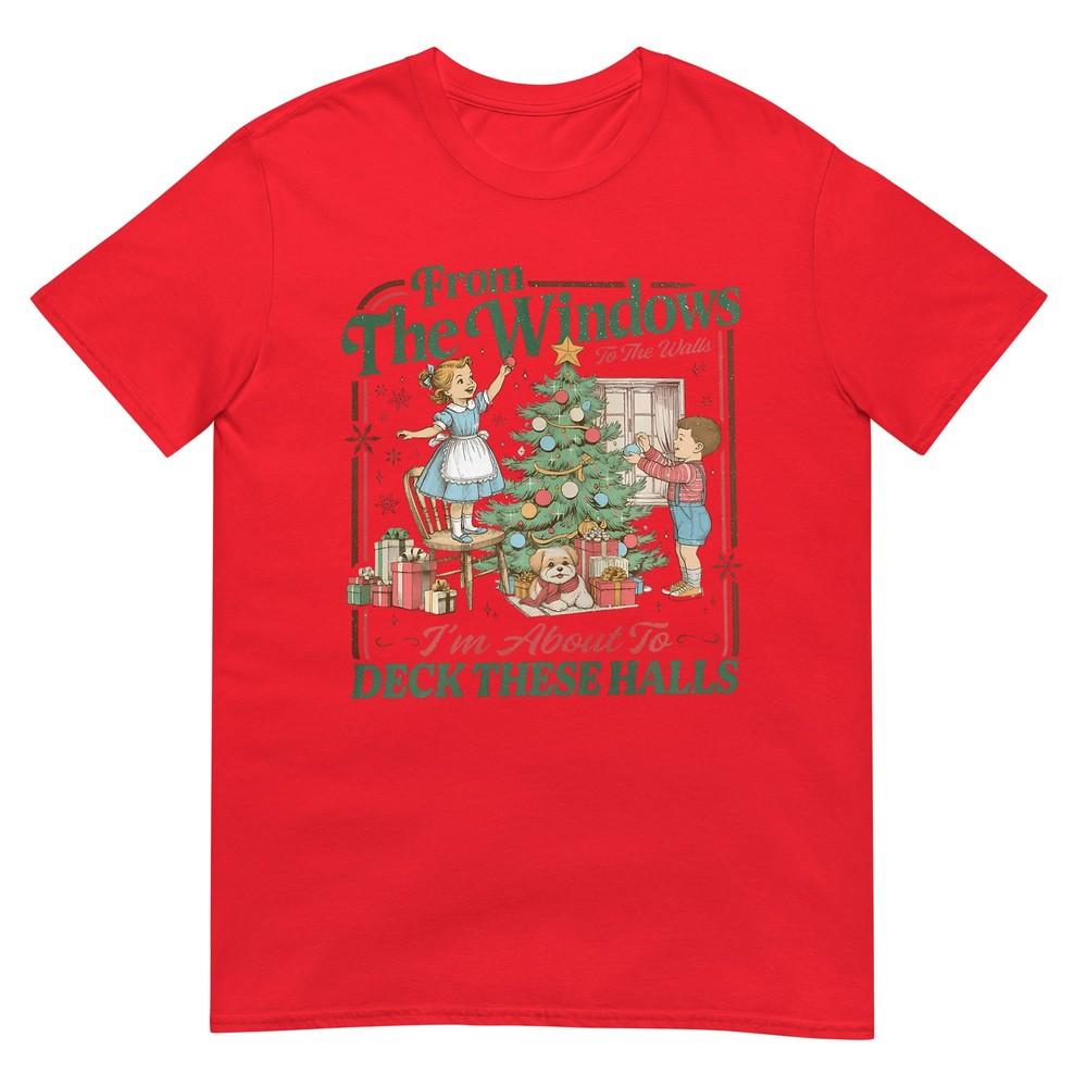 From The Windows To The Walls Im About To Deck These Halls TShirt S