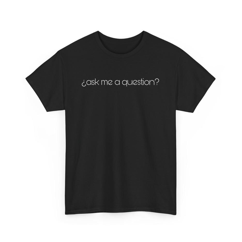 Ask Me A Question T-Shirt For Men  Women Funny Quote Tee Unisex T-Shirt S