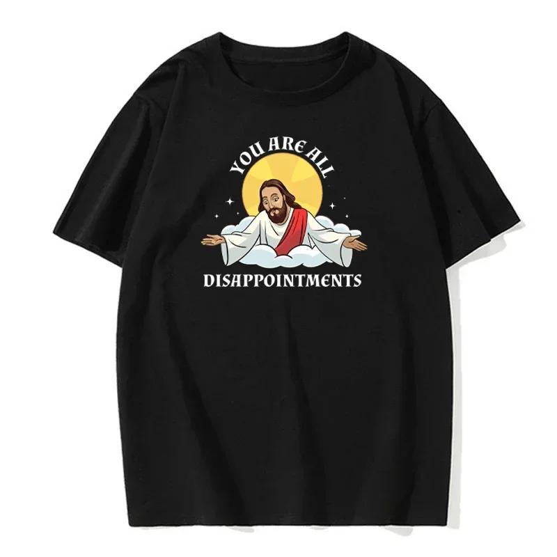 Funny Jesus Christ Meme You Are All Disappointments Modal Cotton T Shirt Men Women Summer Short-sleev Humor Cool Shirt