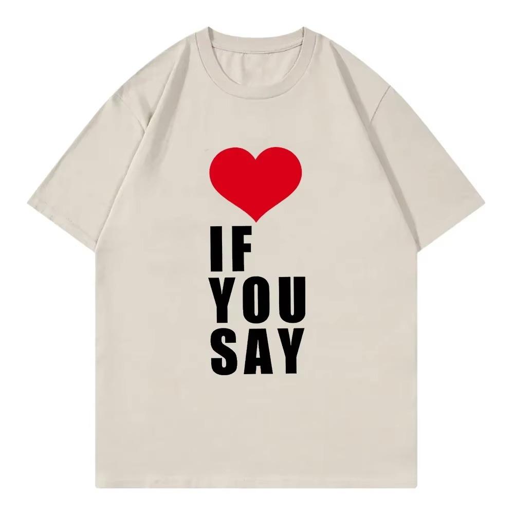 Love If You Say Print Romance Untold Kpop T Shirt Women Clothing Harajuku T-Shirt Unisex Casual Tees Shirts
