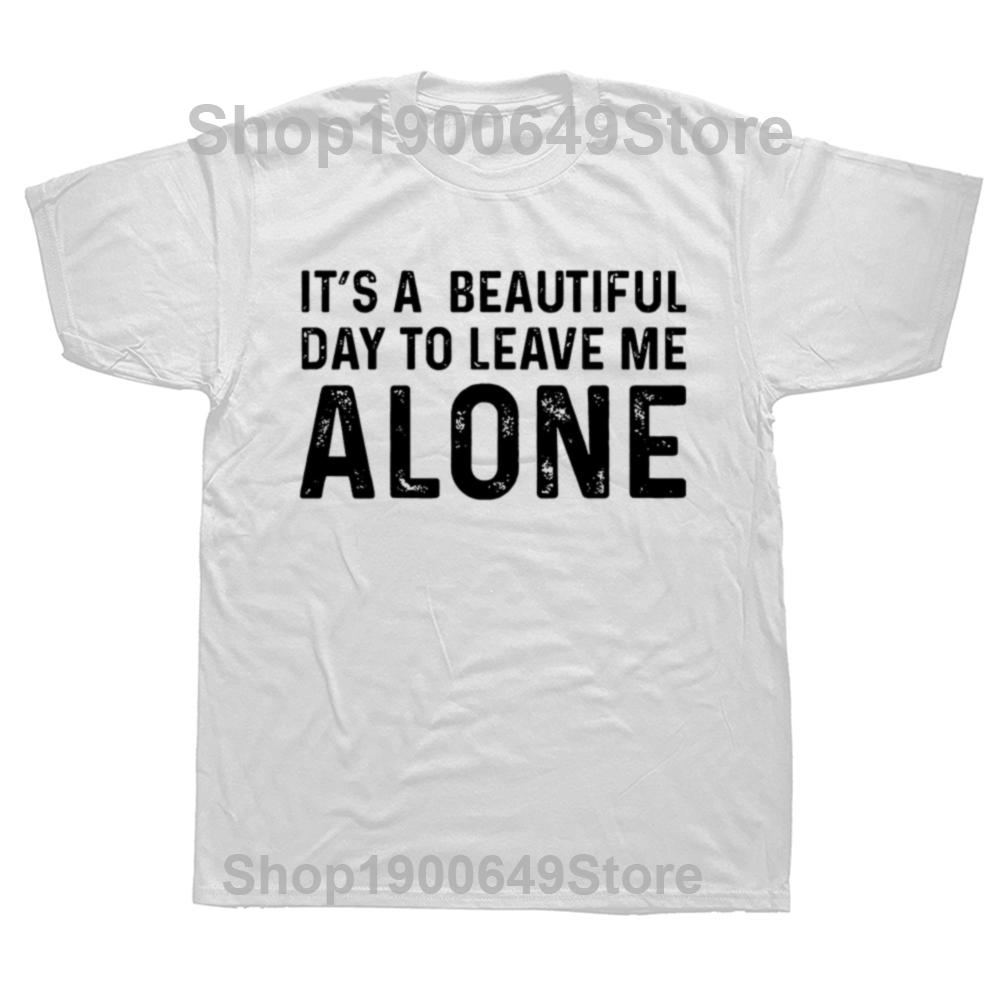 Its A Beautiful Day To Leave Me Alone T Shirt Funny Sarcastic Humor Introverted Graphic Cotton Streetwear Birthday Gifts Tshirt S