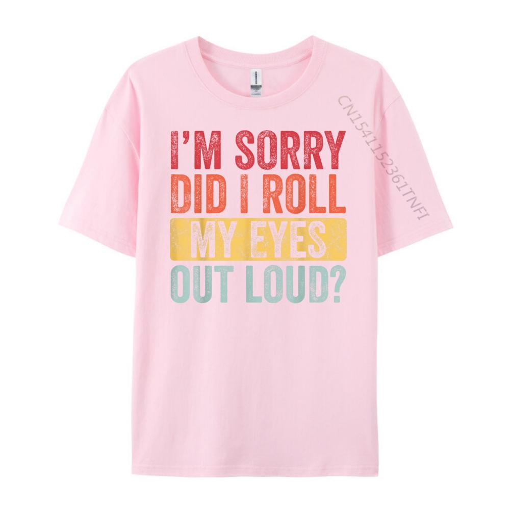 Im Sorry Did I Roll My Eyes Out Loud Funny Vintage Graphic Graphic T Shirts 100 Cotton Summer  Camisetas Fathers Day