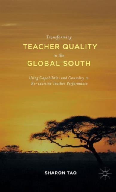 The Transforming Teacher Quality In the Global South : Using Capabilities and Causality To Re-examine Teacher Performance Book