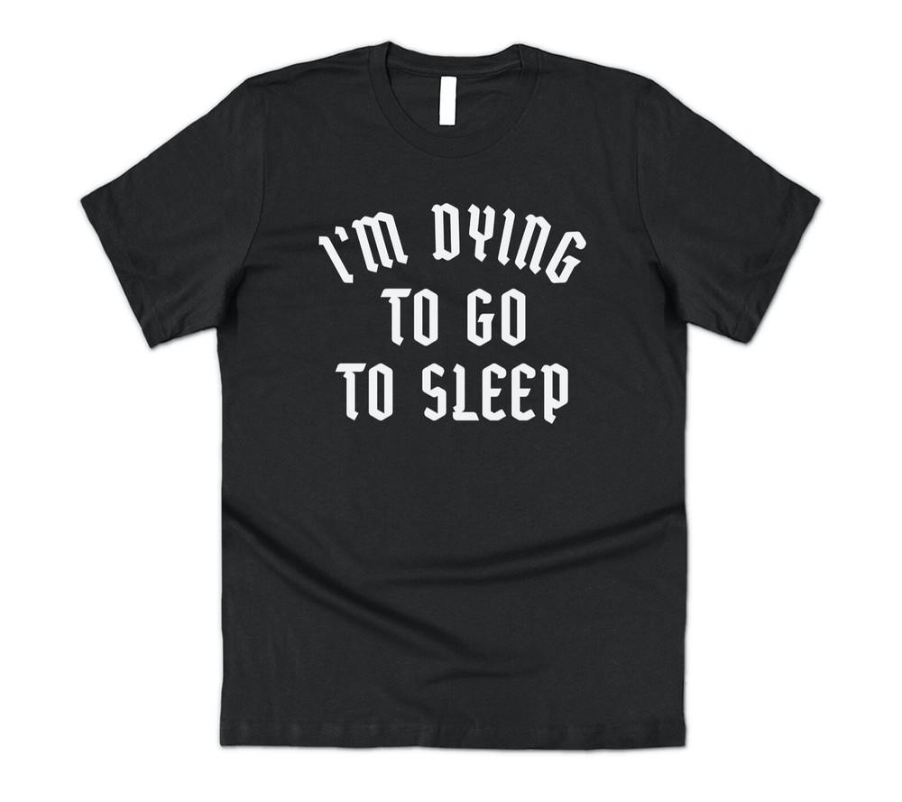 

I m Dying To Go To Sleep T-shirt Tee Slogan Emo Goth Grunge Funny Halloween M