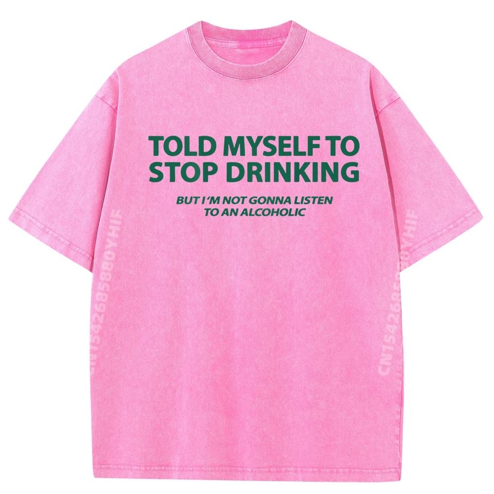 Told Myself To Stop Drinking But I Am Not Gonna Listen Graphic Tees Mens Comfortable High Quality Washed Tops S разноцветный