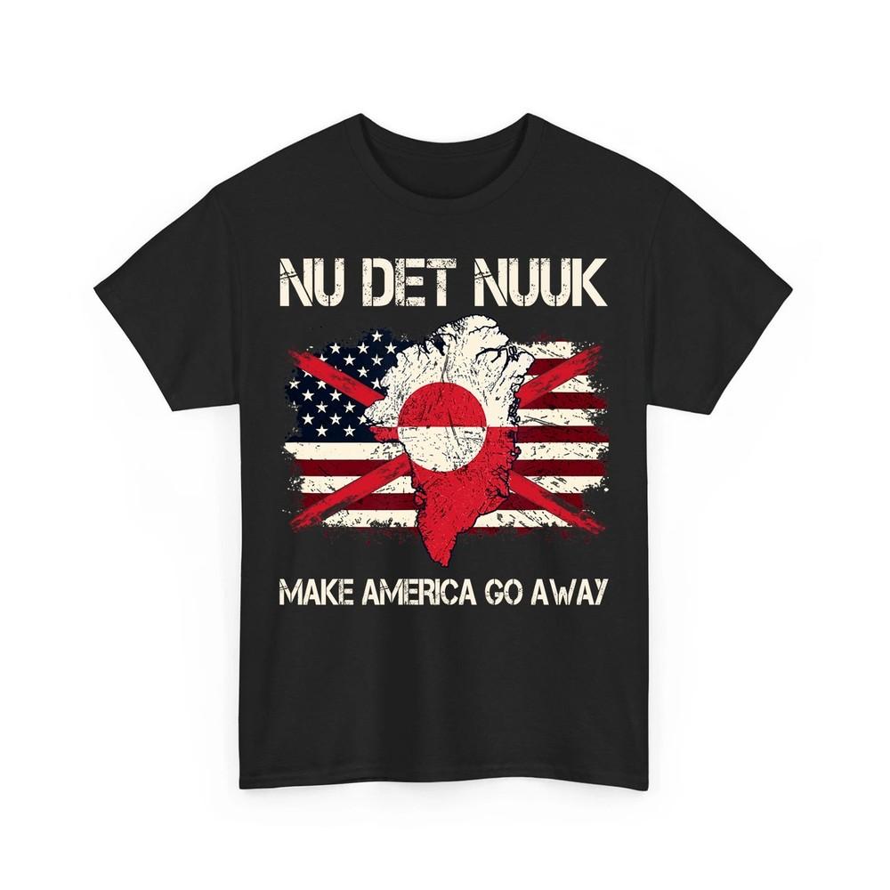 

Nu Det Nuuk Greenland Shirt Make America Go Away That#039;s Enough Now Anti Fascism Unisex T-Shirt XXXL