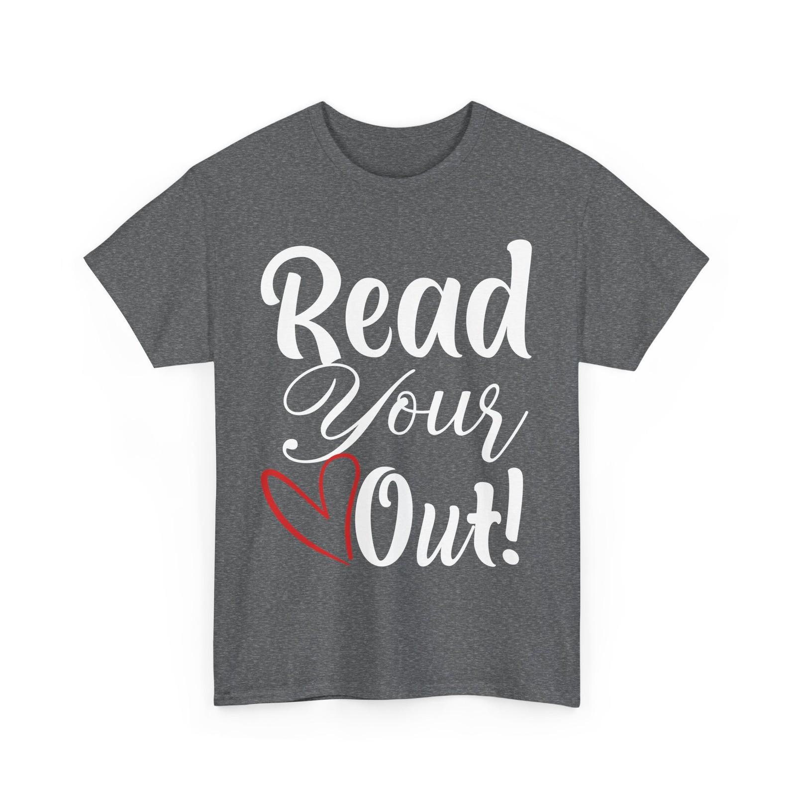 Books Reader T-Shirt, Read Your Heart Out Bookworm Books Lovers T-Shirt S